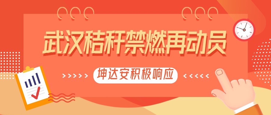 再动员，再部署！坤达安积极响应武汉秸秆禁烧工作！