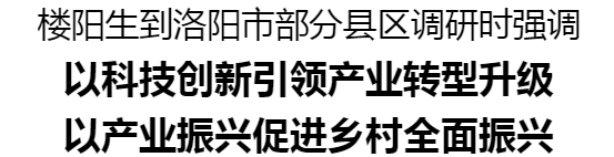 省委书记楼阳生到洛阳市部分县区调研 省委书记楼阳生到洛阳市部分县区调研
